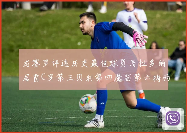 龙赛罗评选历史最佳球员马拉多纳居首C罗第三贝利第四魔笛第六梅西第七