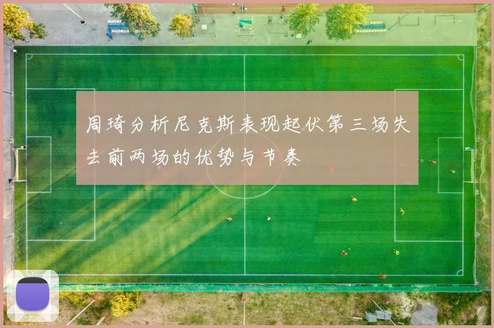 周琦分析尼克斯表现起伏第三场失去前两场的优势与节奏