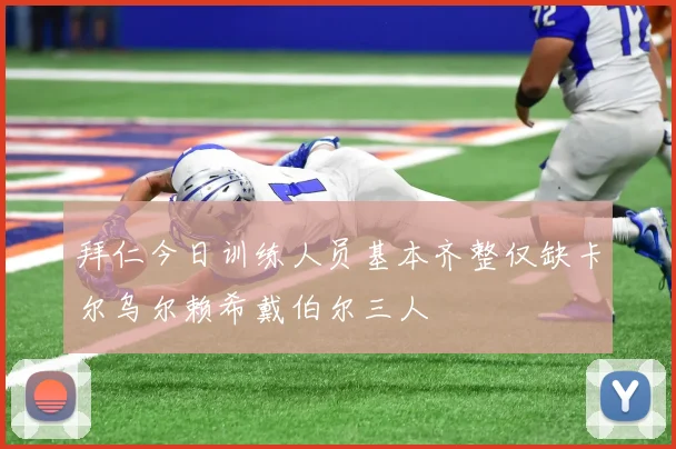 拜仁今日训练人员基本齐整仅缺卡尔乌尔赖希戴伯尔三人