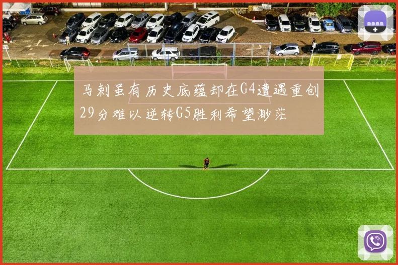 马刺虽有历史底蕴却在G4遭遇重创29分难以逆转G5胜利希望渺茫